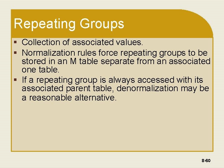 Repeating Groups § Collection of associated values. § Normalization rules force repeating groups to Repeating Groups § Collection of associated values. § Normalization rules force repeating groups to