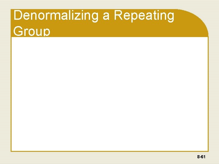 Denormalizing a Repeating Group 8 -61 Denormalizing a Repeating Group 8 -61