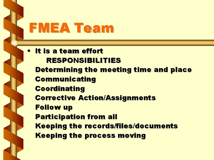 FMEA Team • It is a team effort RESPONSIBILITIES Determining the meeting time and