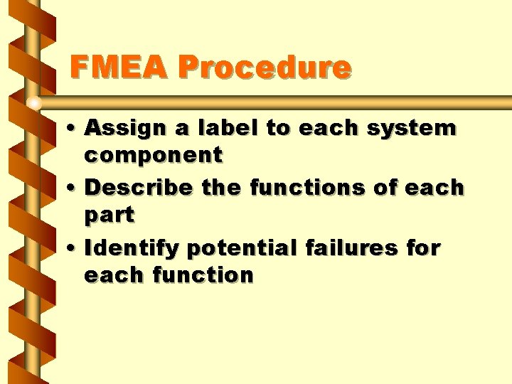 FMEA Procedure • Assign a label to each system component • Describe the functions