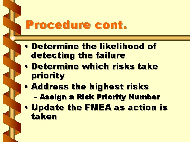 Procedure cont. • Determine the likelihood of detecting the failure • Determine which risks