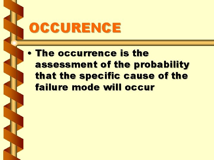 OCCURENCE • The occurrence is the assessment of the probability that the specific cause