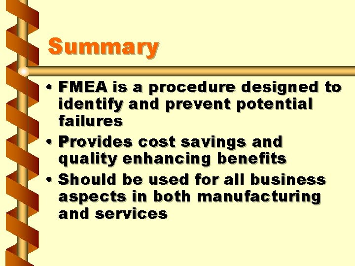 Summary • FMEA is a procedure designed to identify and prevent potential failures •