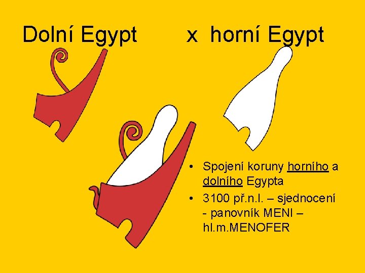 Dolní Egypt x horní Egypt • Spojení koruny horního a dolního Egypta • 3100