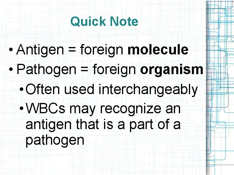 Quick Note • Antigen = foreign molecule • Pathogen = foreign organism • Often