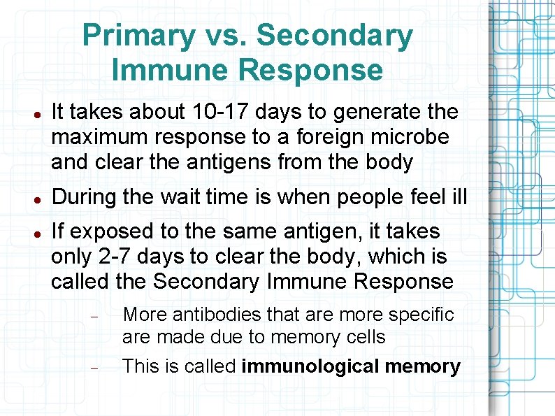 Primary vs. Secondary Immune Response It takes about 10 -17 days to generate the