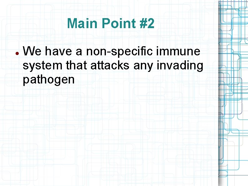 Main Point #2 We have a non-specific immune system that attacks any invading pathogen