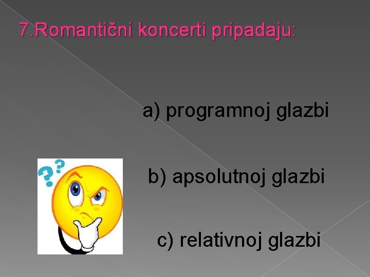 7. Romantični koncerti pripadaju: a) programnoj glazbi b) apsolutnoj glazbi c) relativnoj glazbi 