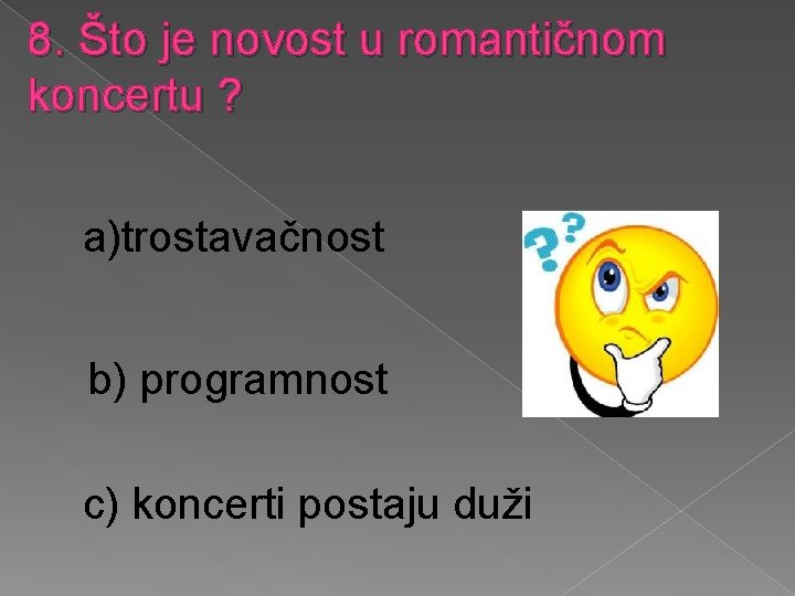 8. Što je novost u romantičnom koncertu ? a)trostavačnost b) programnost c) koncerti postaju