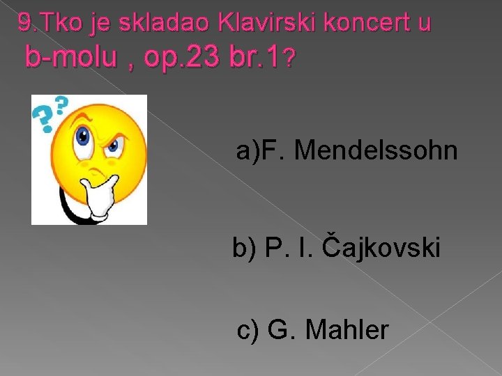 9. Tko je skladao Klavirski koncert u b-molu , op. 23 br. 1? a)F.