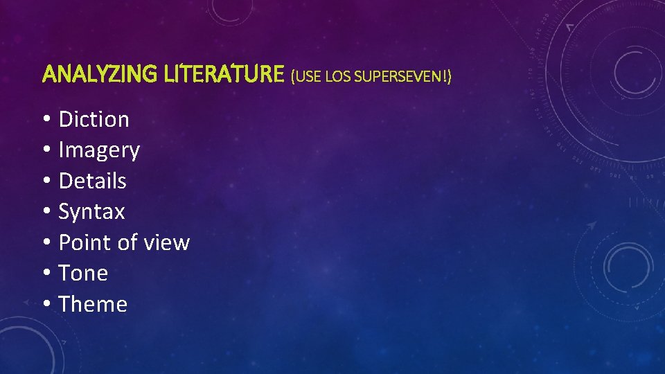 ANALYZING LITERATURE (USE LOS SUPERSEVEN!) • Diction • Imagery • Details • Syntax •