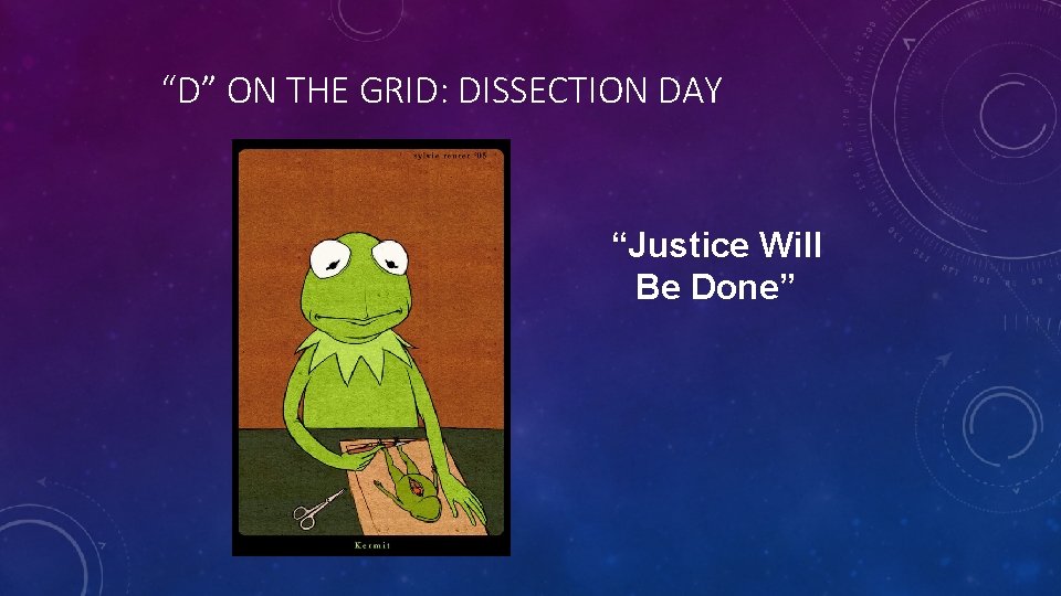 “D” ON THE GRID: DISSECTION DAY “Justice Will Be Done” 