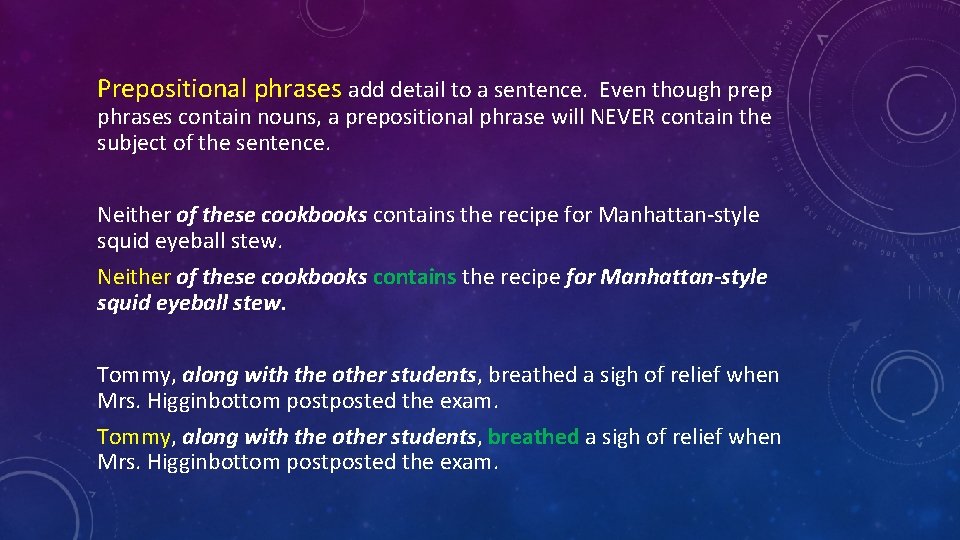 Prepositional phrases add detail to a sentence. Even though prep phrases contain nouns, a