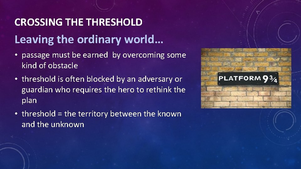 CROSSING THE THRESHOLD Leaving the ordinary world… • passage must be earned by overcoming