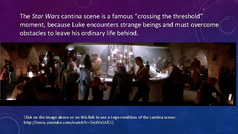 The Star Wars cantina scene is a famous “crossing the threshold” moment, because Luke