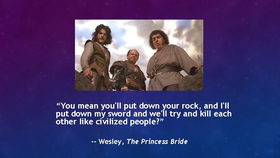 “You mean you'll put down your rock, and I'll put down my sword and