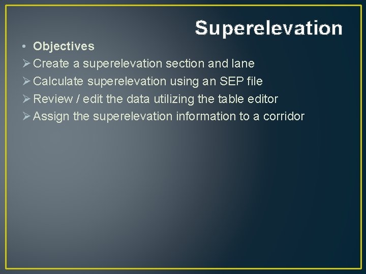 Superelevation • Objectives Ø Create a superelevation section and lane Ø Calculate superelevation using