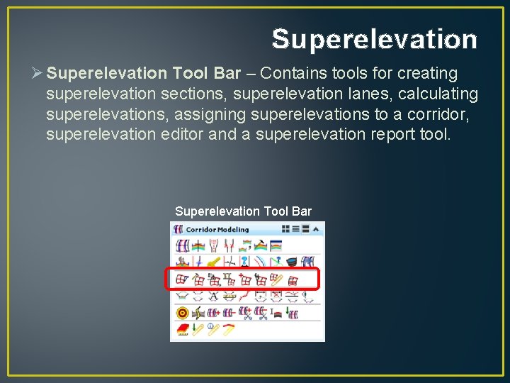 Superelevation Ø Superelevation Tool Bar – Contains tools for creating superelevation sections, superelevation lanes,