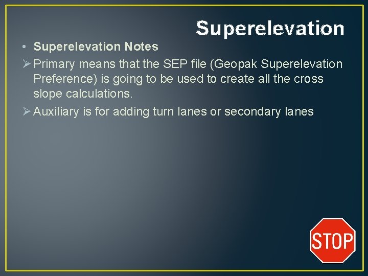 Superelevation • Superelevation Notes Ø Primary means that the SEP file (Geopak Superelevation Preference)