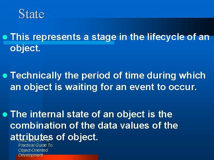 State l This represents a stage in the lifecycle of an object. l Technically