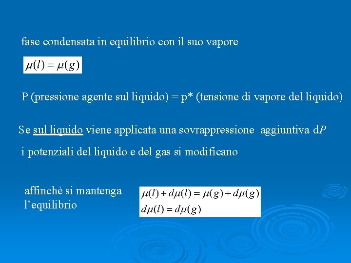 fase condensata in equilibrio con il suo vapore P (pressione agente sul liquido) =