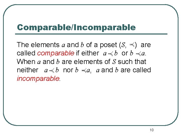 Comparable/Incomparable The elements a and b of a poset (S, ) are called comparable