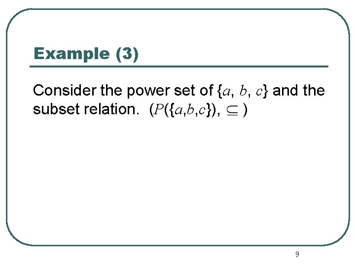 Example (3) Consider the power set of {a, b, c} and the subset relation.