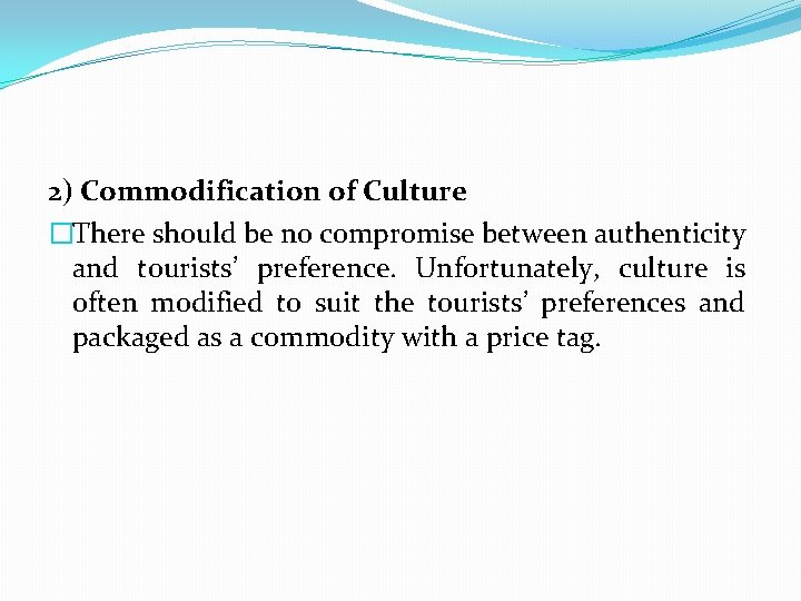 2) Commodification of Culture �There should be no compromise between authenticity and tourists’ preference.