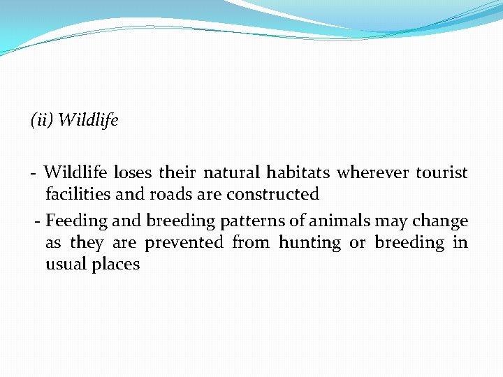 (ii) Wildlife - Wildlife loses their natural habitats wherever tourist facilities and roads are