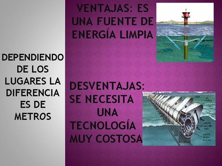 VENTAJAS: ES UNA FUENTE DE ENERGÍA LIMPIA DEPENDIENDO DE LOS LUGARES LA DESVENTAJAS: DIFERENCIA