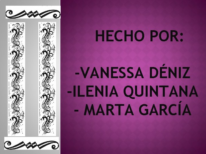 HECHO POR: -VANESSA DÉNIZ -ILENIA QUINTANA - MARTA GARCÍA 