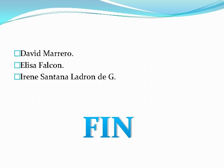 �David Marrero. �Elisa Falcon. �Irene Santana Ladron de G. FIN 