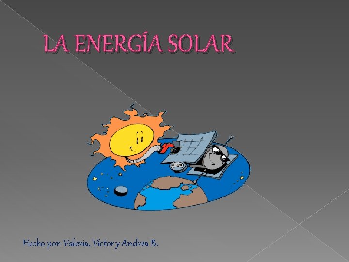 LA ENERGÍA SOLAR Hecho por: Valeria, Víctor y Andrea B. 