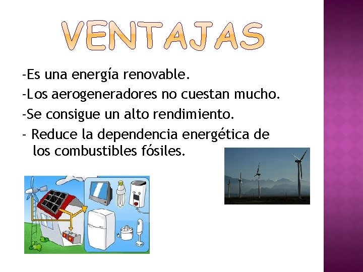 -Es una energía renovable. -Los aerogeneradores no cuestan mucho. -Se consigue un alto rendimiento.