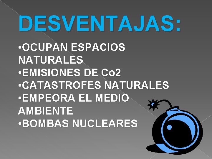 DESVENTAJAS: • OCUPAN ESPACIOS NATURALES • EMISIONES DE Co 2 • CATASTROFES NATURALES •