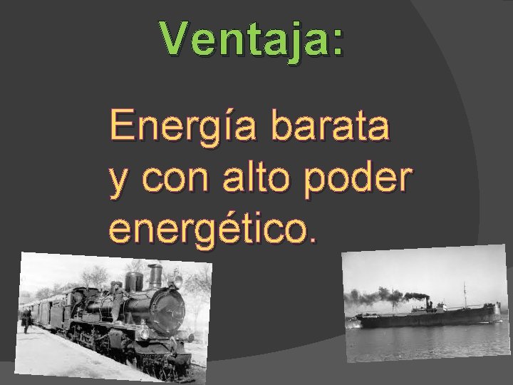 Ventaja: Energía barata y con alto poder energético. 