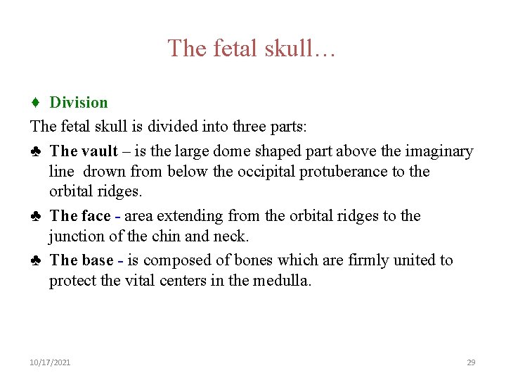 The fetal skull… ♦ Division The fetal skull is divided into three parts: ♣
