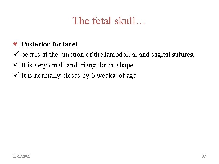 The fetal skull… ♥ ü ü ü Posterior fontanel occurs at the junction of