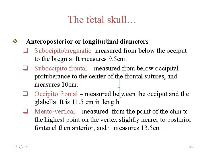 The fetal skull… v Anteroposterior or longitudinal diameters q Subocipitobregmatic- measured from below the