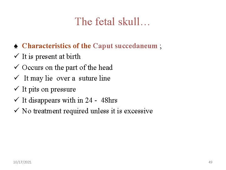 The fetal skull… ♠ ü ü ü Characteristics of the Caput succedaneum ; It