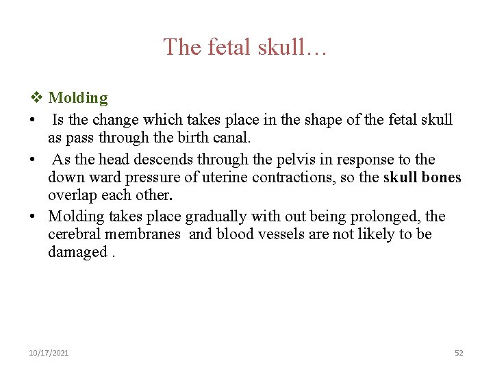 The fetal skull… v Molding • Is the change which takes place in the