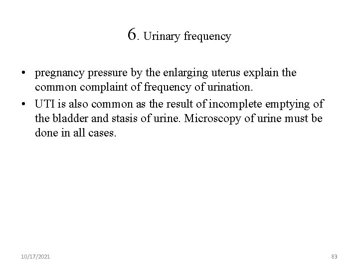 6. Urinary frequency • pregnancy pressure by the enlarging uterus explain the common complaint