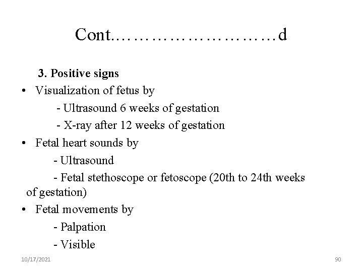 Cont. ……………d 3. Positive signs • Visualization of fetus by - Ultrasound 6 weeks