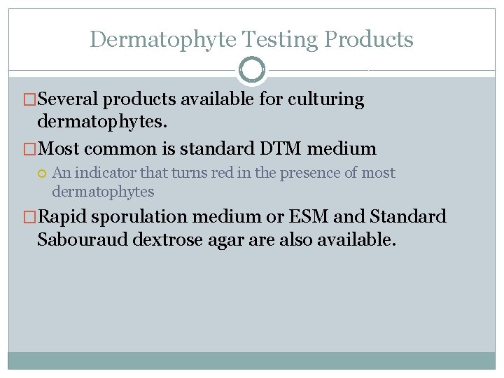 Dermatophyte Testing Products �Several products available for culturing dermatophytes. �Most common is standard DTM