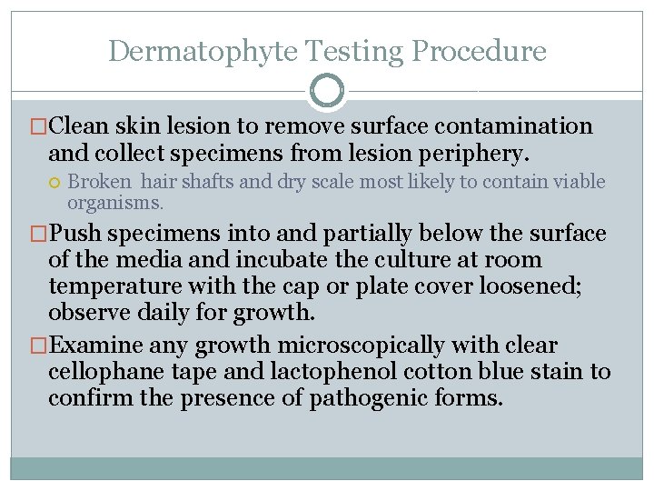 Dermatophyte Testing Procedure �Clean skin lesion to remove surface contamination and collect specimens from