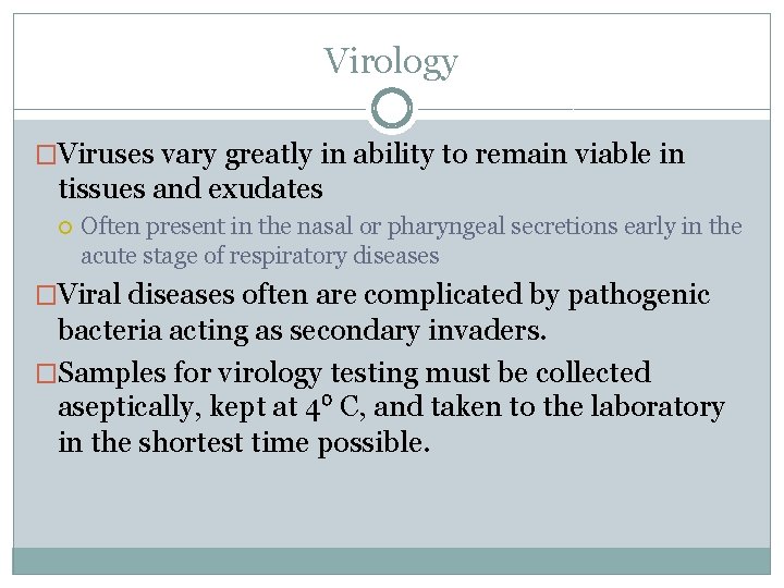 Virology �Viruses vary greatly in ability to remain viable in tissues and exudates Often