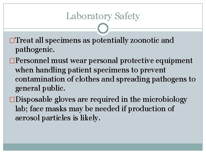 Laboratory Safety �Treat all specimens as potentially zoonotic and pathogenic. �Personnel must wear personal