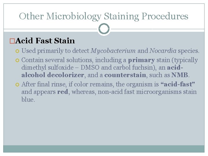 Other Microbiology Staining Procedures �Acid Fast Stain Used primarily to detect Mycobacterium and Nocardia