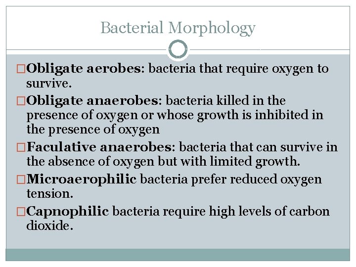 Bacterial Morphology �Obligate aerobes: bacteria that require oxygen to survive. �Obligate anaerobes: bacteria killed