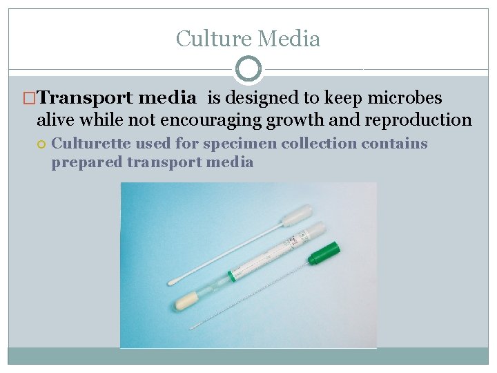 Culture Media �Transport media is designed to keep microbes alive while not encouraging growth